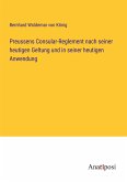 Preussens Consular-Reglement nach seiner heutigen Geltung und in seiner heutigen Anwendung