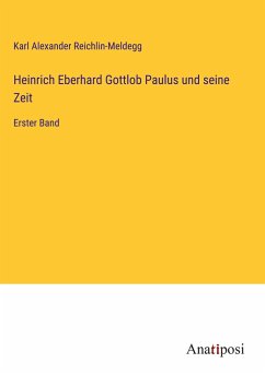 Heinrich Eberhard Gottlob Paulus und seine Zeit - Reichlin-Meldegg, Karl Alexander