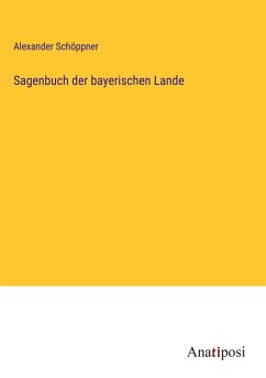 Sagenbuch der bayerischen Lande - Schöppner, Alexander