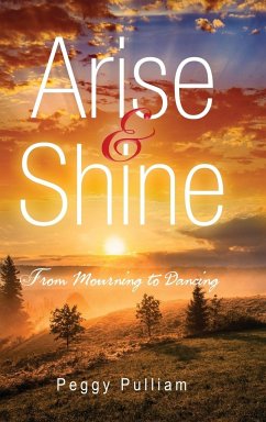 Arise and Shine: From Mourning to Dancing - Pulliam, Peggy