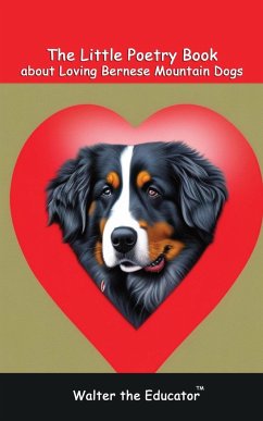 The Little Poetry Book about Loving Bernese Mountain Dogs - Walter the Educator