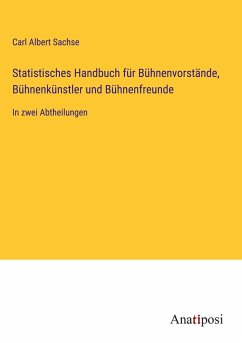 Statistisches Handbuch für Bühnenvorstände, Bühnenkünstler und Bühnenfreunde - Sachse, Carl Albert