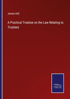 A Practical Treatise on the Law Relating to Trustees - Hiill, James