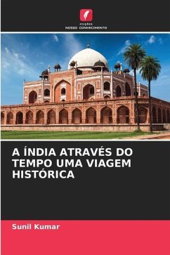 A ÍNDIA ATRAVÉS DO TEMPO UMA VIAGEM HISTÓRICA - Kumar, Sunil