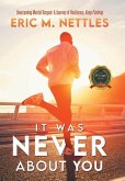 It Was Never About You: Overcoming Mental Despair: A Journey of Resilience, Keep Pushing It Was Never About You: Overcoming Mental Despair: A Journey of Resilience, Keep Pushing
