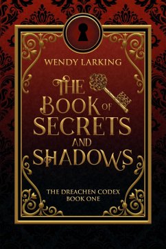The Book of Secrets and Shadows (The Dreachen Codex, #1) (eBook, ePUB) - Larking, Wendy