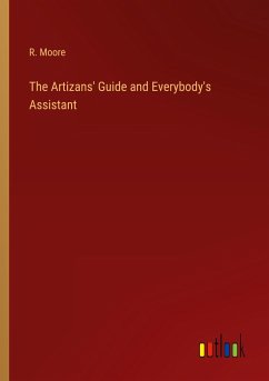 The Artizans' Guide and Everybody's Assistant