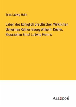 Leben des königlich preußischen Wirklichen Geheimen Rathes Georg Wilhelm Keßler, Biographen Ernst Ludwig Heim's - Heim, Ernst Ludwig