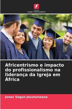 Africentrismo e impacto do profissionalismo na liderança da Igreja em África - Jesutunwase, Jones Segun