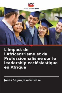 L'impact de l'Africentrisme et du Professionnalisme sur le leadership ecclésiastique en Afrique - Jesutunwase, Jones Segun