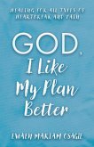 God, I Like My Plan Better God, I Like My Plan Better