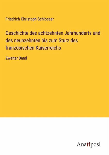 Geschichte des achtzehnten Jahrhunderts und des neunzehnten bis zum Sturz des französischen Kaiserreichs Geschichte des achtzehnten Jahrhunderts und des neunzehnten bis zum Sturz des französischen Kaiserreichs