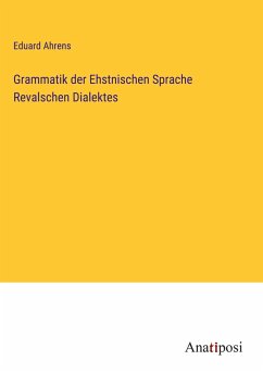 Grammatik der Ehstnischen Sprache Revalschen Dialektes - Ahrens, Eduard