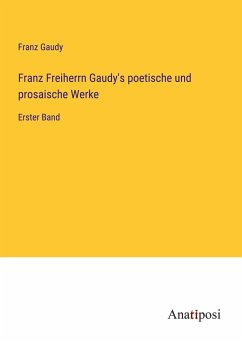 Franz Freiherrn Gaudy's poetische und prosaische Werke - Gaudy, Franz