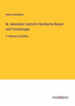 M. Alexander Castrén's Nordische Reisen und Forschungen - Schiefner, Anton