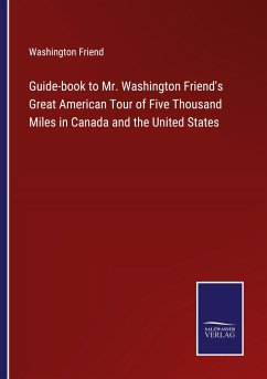 Guide-book to Mr. Washington Friend's Great American Tour of Five Thousand Miles in Canada and the United States - Friend, Washington