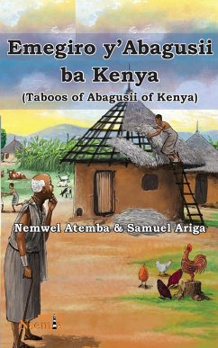 Emegiro y'Abagusii ba Kenya (Taboos of Abagusii of Kenya) - Atemba, Nemwel Mogere; Ogeto, Samuel Ariga