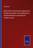 Report of the Commissioners Appointed to Consider the Subject of the Registration of Title with Reference to the Sale and Transfer of Land
