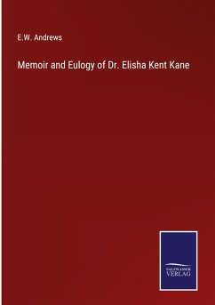 Memoir and Eulogy of Dr. Elisha Kent Kane - Andrews, E. W.