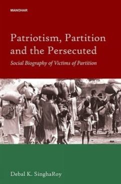 Patriotism, Partition and the Persecuted Social Biography of Victims of Partition - Singha Roy, Debal K.