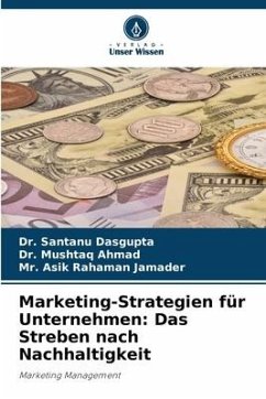 Marketing-Strategien für Unternehmen: Das Streben nach Nachhaltigkeit - Dasgupta, Dr. Santanu;Ahmad, Dr. Mushtaq;Jamader, Mr. Asik Rahaman