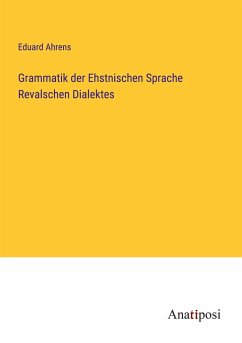 Grammatik der Ehstnischen Sprache Revalschen Dialektes - Ahrens, Eduard