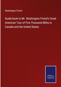 Guide-book to Mr. Washington Friend's Great American Tour of Five Thousand Miles in Canada and the United States - Friend, Washington