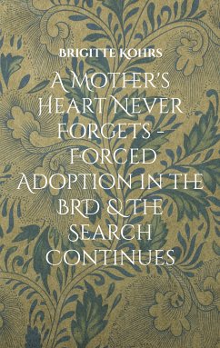 A Mother's Heart Never Forgets - Forced Adoption in the BRD & The Search Continues (eBook, ePUB)
