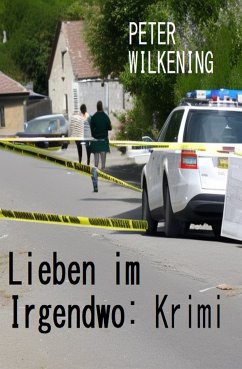 Lieben im Irgendwo: Krimi (eBook, ePUB) - Wilkening, Peter