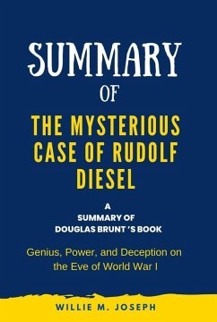 Summary of The Mysterious Case of Rudolf Diesel By Douglas Brunt: Genius, Power, and Deception on the Eve of World War I (eBook, ePUB) - Joseph, Willie M.