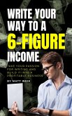 Write Your Way to a 6-Figure Income: Take Your Passion for Writing and Build It into a Profitable Business (eBook, ePUB)
