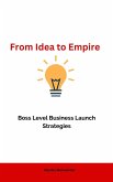 From Idea to Empire: Boss Level Business Launch Strategies (eBook, ePUB)