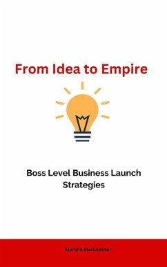 From Idea to Empire: Boss Level Business Launch Strategies (eBook, ePUB) - Meriwether, Martha