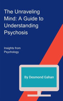 Cover The Unraveling Mind: A Guide to Understanding Psychosis (eBook, ePUB)