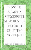 How to Start a Successful Side Hustle Without Quitting Your Job (eBook, ePUB)