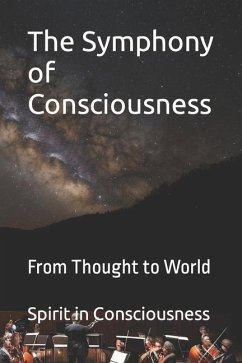 The Symphony of Consciousness: From Thought to World - Consciousness, Spirit In