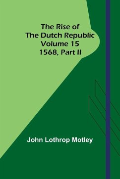 The Rise of the Dutch Republic - Volume 15 - Motley, John Lothrop