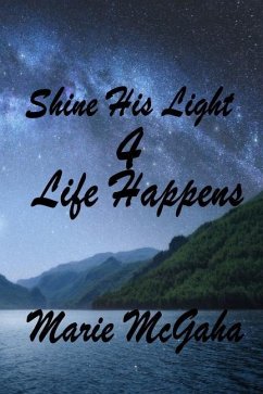 Shine His Light 4: Life Happens - McGaha, Marie