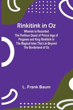 Rinkitink in Oz; Wherein Is Recorded the Perilous Quest of Prince Inga of Pingaree and King Rinkitink in the Magical Isles That Lie Beyond the Borderland of Oz - Baum, L. Frank