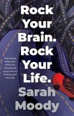 Rock Your Brain Rock Your Life: Stop Doing What You Think You Should and Learn How To F*cking Love Your Life