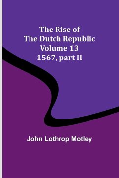 The Rise of the Dutch Republic - Volume 13 - Motley, John Lothrop