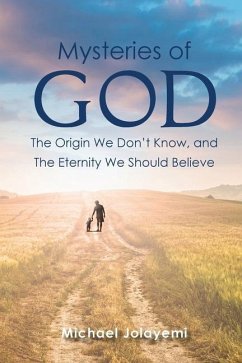 The Mysteries of God, the Origin We Don't Know, the Eternity We Should Believe - Jolayemi, Michael