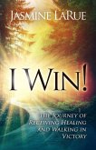 I Win!: The Journey of Receiving Healing and Walking in Victory