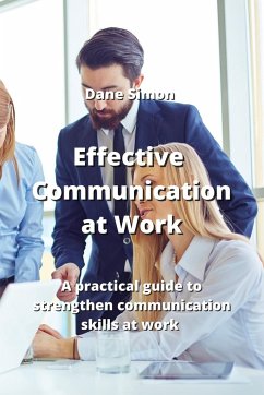 Effective Communication at Work: A practical guide to strengthen communication skills at work - Simon, Dane