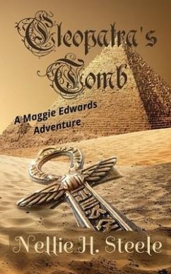Cleopatra's Tomb: A Maggie Edwards Adventure - Steele, Nellie H.