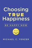 Choosing True Happiness: Be Happy Now