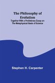 The Philosophy of Evolution ; Together With a Preliminary Essay on The Metaphysical Basis of Science