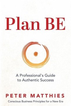 Plan BE: A Professional's Guide to Authentic Success - Matthies, Peter