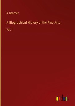 A Biographical History of the Fine Arts - Spooner, S.