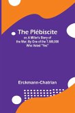 The Plébiscite; or, A Miller's Story of the War ; By One of the 7,500,000 Who Voted &quote;Yes&quote;